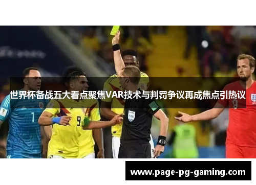 世界杯备战五大看点聚焦VAR技术与判罚争议再成焦点引热议 世界杯备战五大看点聚焦VAR技术与判罚争议再成焦点引热议