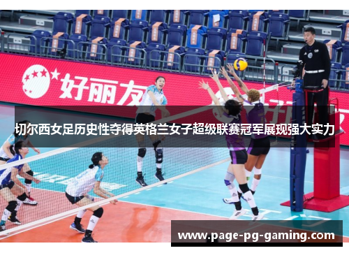 切尔西女足历史性夺得英格兰女子超级联赛冠军展现强大实力